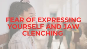 Psychology Of Bruxism: Connection Between your Fear of Expressing Yourself and bruxism (teeth grinding) Chronic Teeth Grinding
