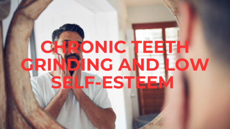 Chronic Teeth Grinding: Connection between Low Self-Esteem and Bruxism CHILDHOOD TRAUMA