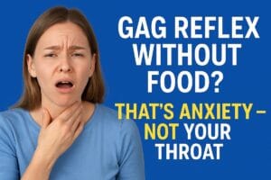 Why Do I Get a Gag Reflex Even When I’m Not Eating? Swallowing Anxiety